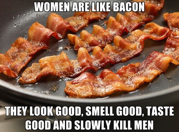 Women Are Like Bacon