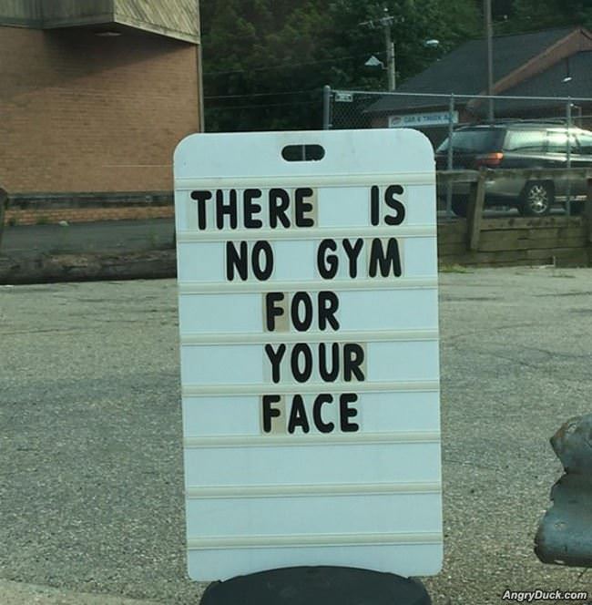 No Gym For Your Face