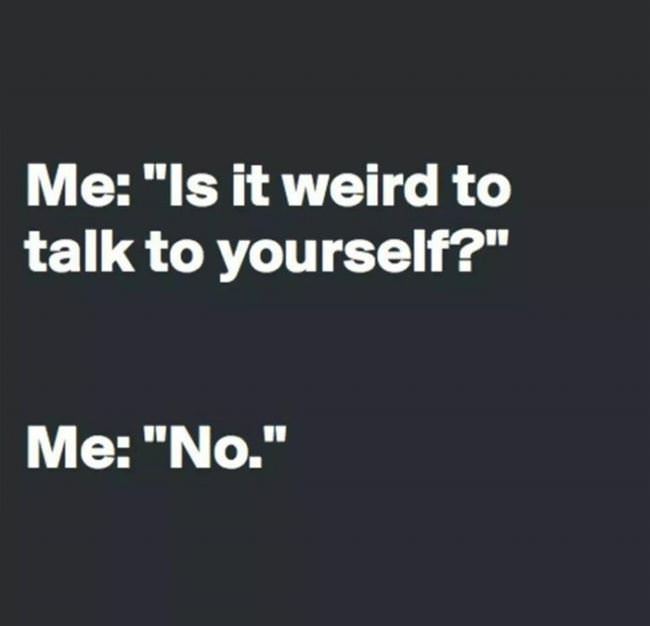 Is It Weird To Talk To Yourself