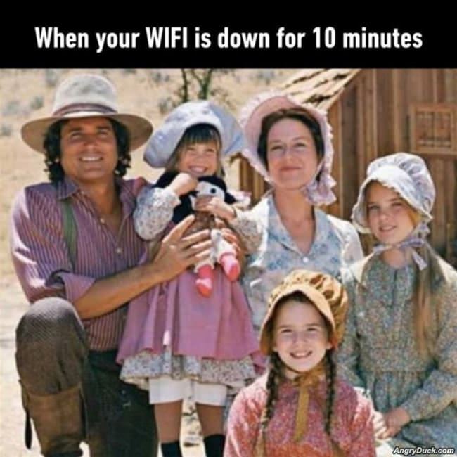 When You Wifi Is Down For 10 Minutes