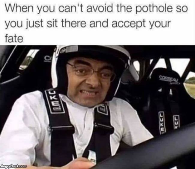 Cannot Avoid The Potholes