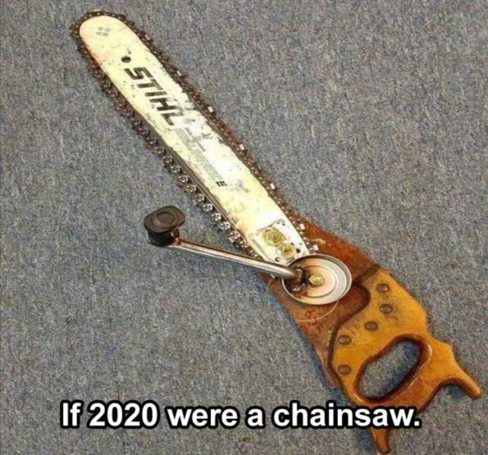 if 2020 were a chainsaw